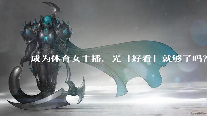 成为体育女主播，光「好看」就够了吗？